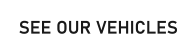 SEE OUR VEHICLES