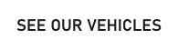 SEE OUR VEHICLES